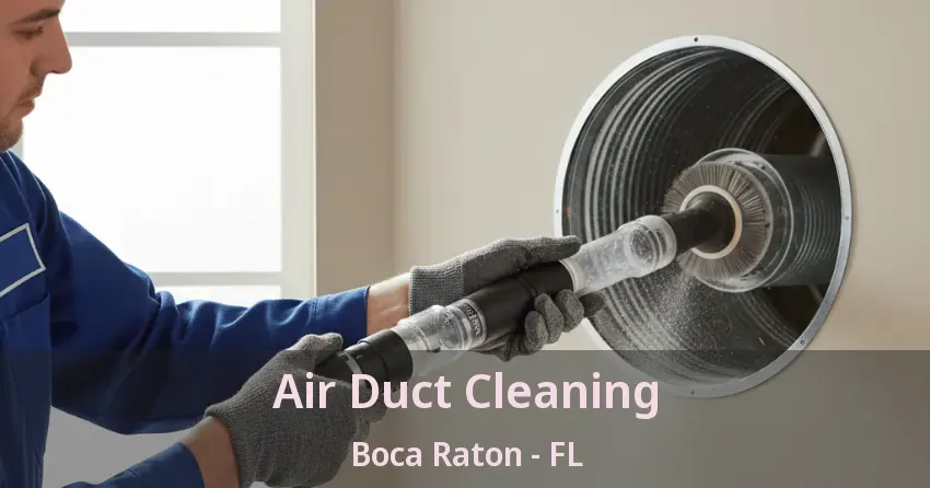 Air Duct Cleaning Boca Raton - FL Air Duct Cleaning Boca Raton - FL